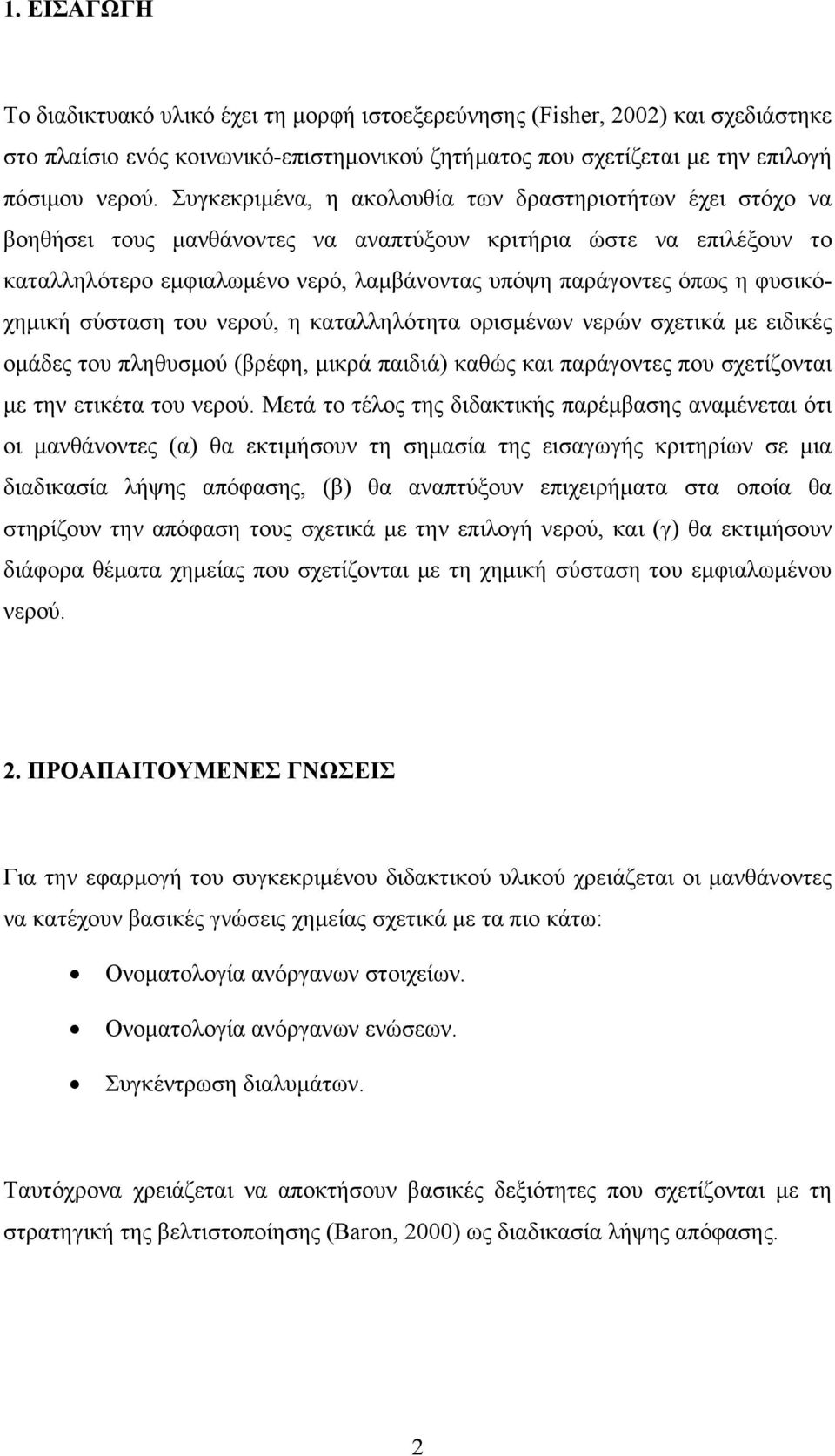 φυσικόχημική σύσταση του νερού, η καταλληλότητα ορισμένων νερών σχετικά με ειδικές ομάδες του πληθυσμού (βρέφη, μικρά παιδιά) καθώς και παράγοντες που σχετίζονται με την ετικέτα του νερού.