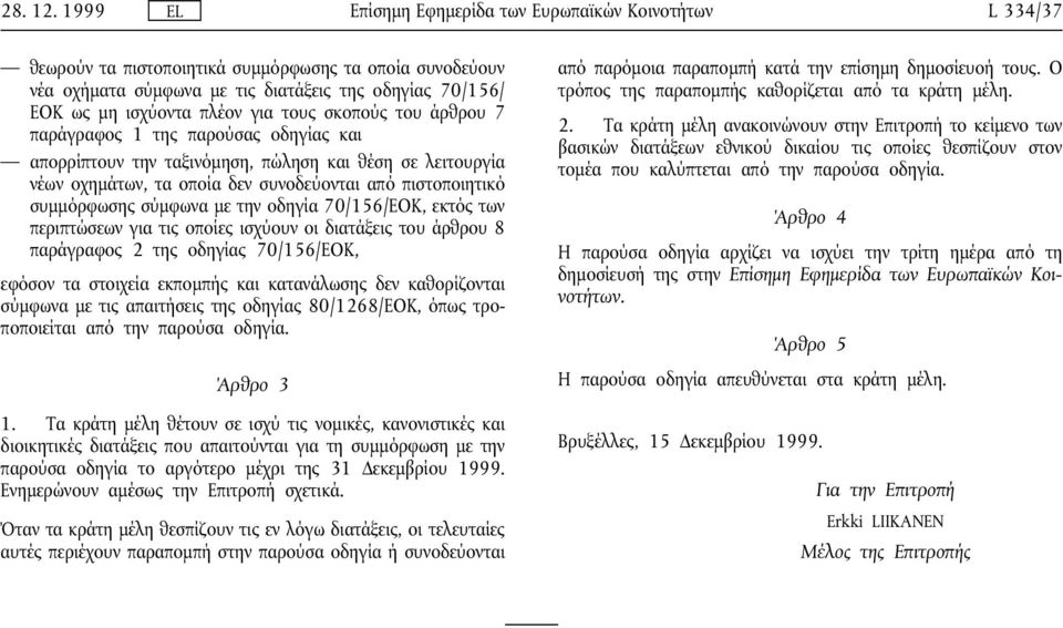 για τους σκοπούς του άρθρου 7 παράγραφος 1 της παρούσας οδηγίας και απορρίπτουν την ταξινόµηση, πώληση και θέση σε λειτουργία νέων οχηµάτων, τα οποία δεν συνοδεύονται από πιστοποιητικό συµµόρφωσης