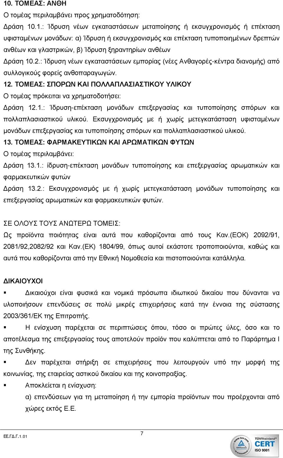 ΤΟΜΕΑΣ: ΣΠΟΡΩΝ ΚΑΙ ΠΟΛΛΑΠΛΑΣΙΑΣΤΙΚΟΥ ΥΛΙΚΟΥ Ο τομέας πρόκειται να χρηματοδοτήσει: Δράση 12.1.: Ίδρυση-επέκταση μονάδων επεξεργασίας και τυποποίησης σπόρων και πολλαπλασιαστικού υλικού.