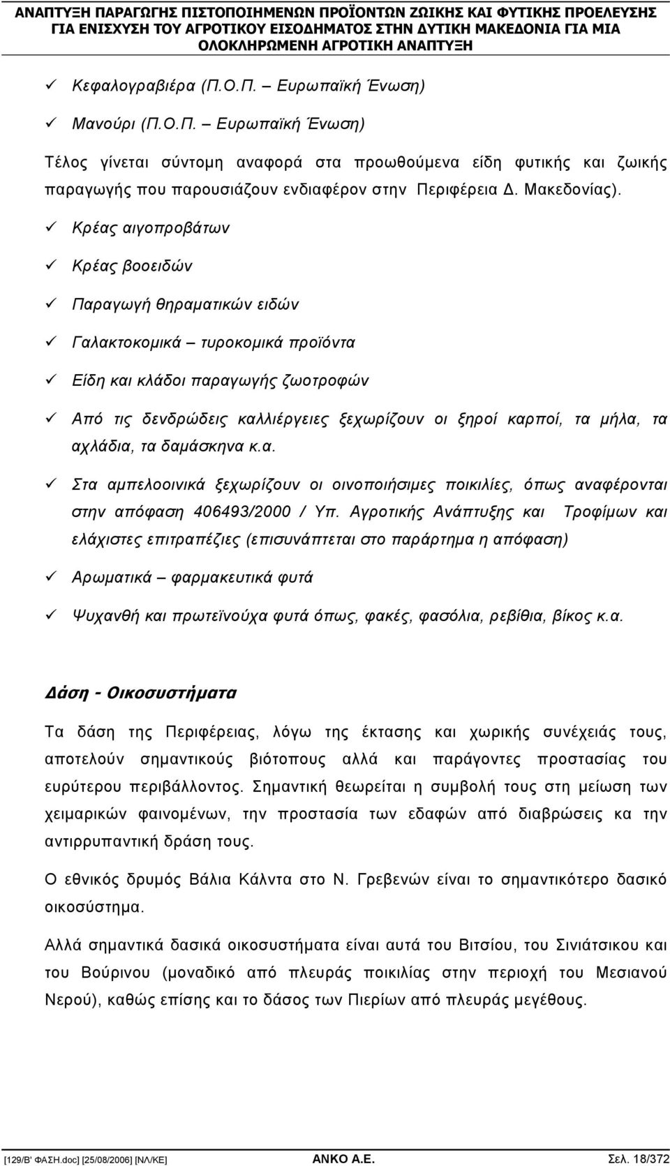 Κρέας αιγοπροβάτων Κρέας βοοειδών Παραγωγή θηραµατικών ειδών Γαλακτοκοµικά τυροκοµικά προϊόντα Είδη και κλάδοι παραγωγής ζωοτροφών Από τις δενδρώδεις καλλιέργειες ξεχωρίζουν οι ξηροί καρποί, τα µήλα,