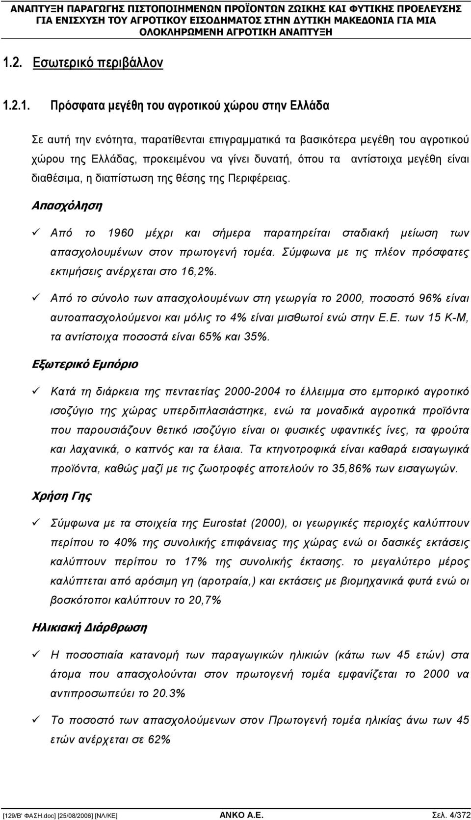 Απασχόληση Από το 1960 µέχρι και σήµερα παρατηρείται σταδιακή µείωση των απασχολουµένων στον πρωτογενή τοµέα. Σύµφωνα µε τις πλέον πρόσφατες εκτιµήσεις ανέρχεται στο 16,2%.