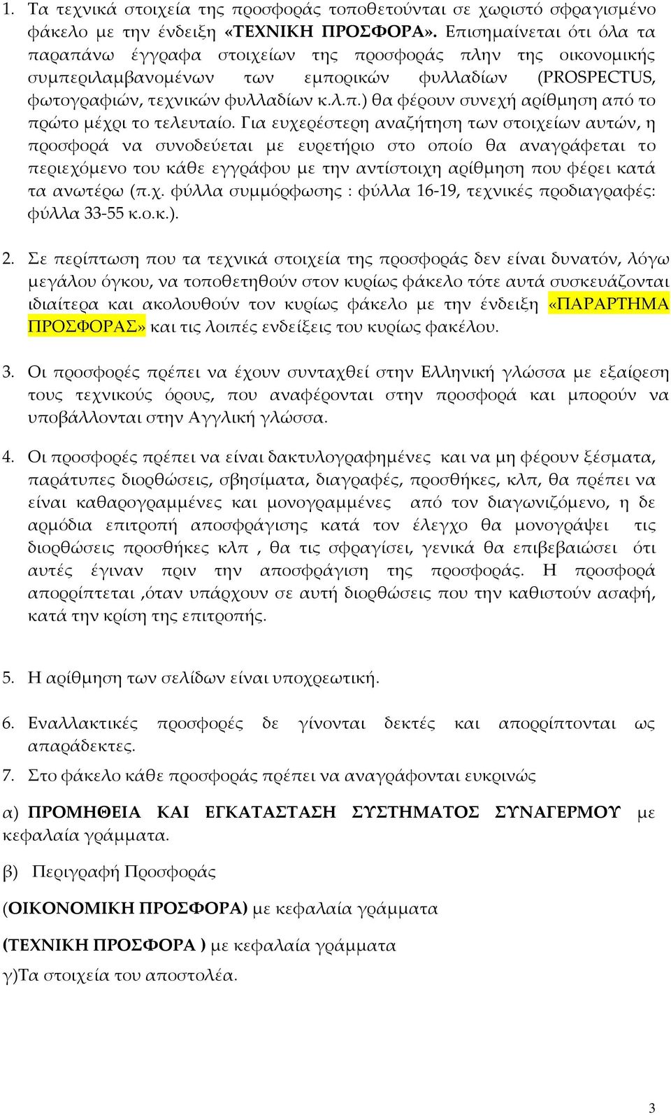 Για ευχερέστερη αναζήτηση των στοιχείων αυτών, η προσφορά να συνοδεύεται με ευρετήριο στο οποίο θα αναγράφεται το περιεχόμενο του κάθε εγγράφου με την αντίστοιχη αρίθμηση που φέρει κατά τα ανωτέρω (π.