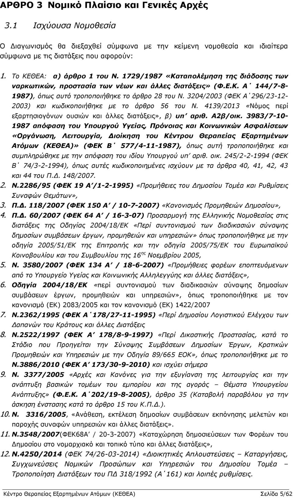 3204/2003 (ΦΕΚ Α 296/23-12- 2003) και κωδικοποιήθηκε με το άρθρο 56 του Ν. 4139/2013 «Νόμος περί εξαρτησιογόνων ουσιών και άλλες διατάξεις», β) υπ αριθ. Α2β/οικ.