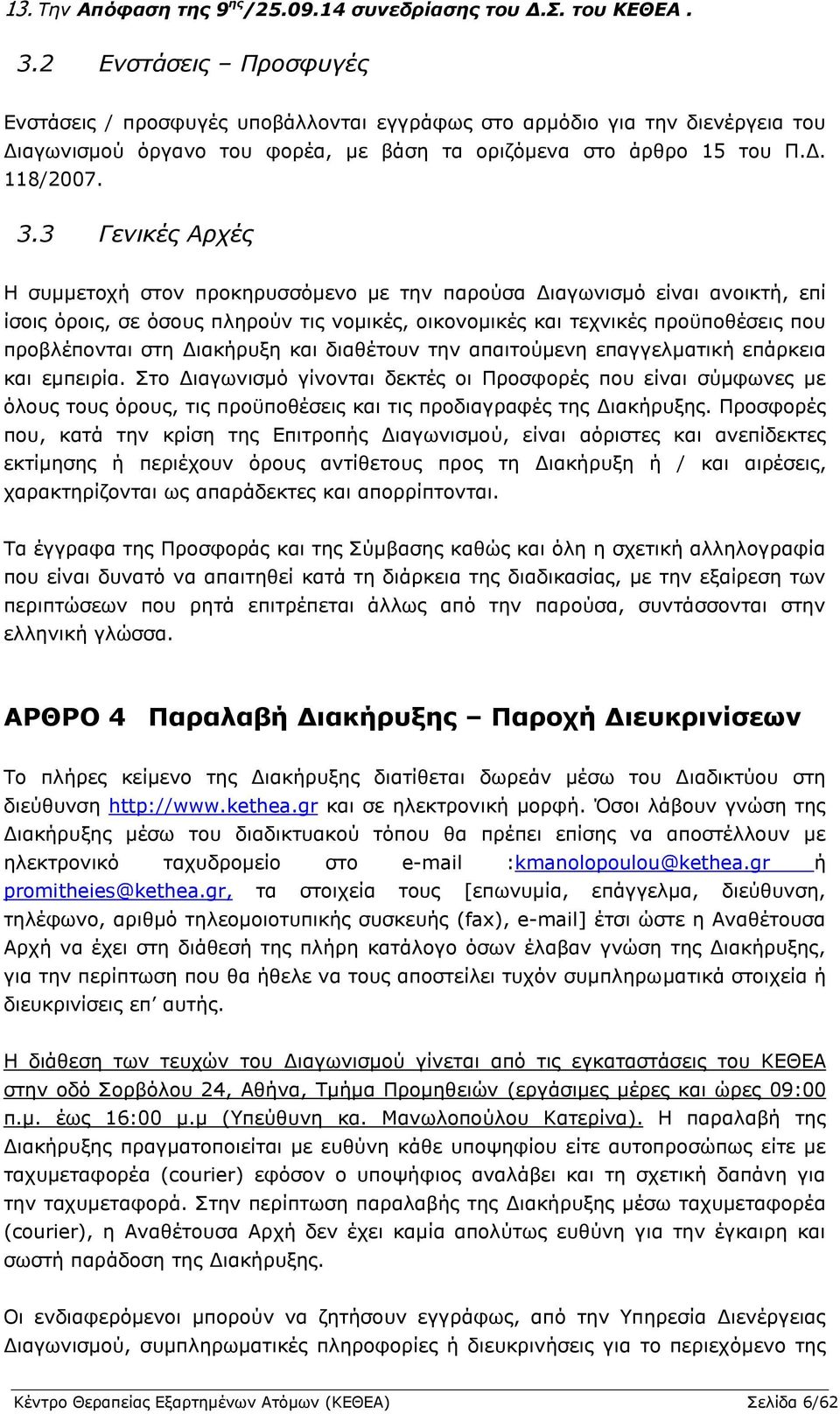 3 Γενικές Αρχές Η συμμετοχή στον προκηρυσσόμενο με την παρούσα Διαγωνισμό είναι ανοικτή, επί ίσοις όροις, σε όσους πληρούν τις νομικές, οικονομικές και τεχνικές προϋποθέσεις που προβλέπονται στη