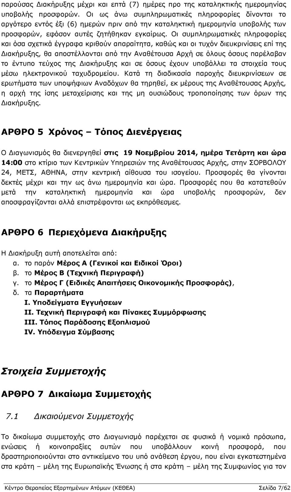Οι συμπληρωματικές πληροφορίες και όσα σχετικά έγγραφα κριθούν απαραίτητα, καθώς και οι τυχόν διευκρινίσεις επί της Διακήρυξης, θα αποστέλλονται από την Αναθέτουσα Αρχή σε όλους όσους παρέλαβαν το
