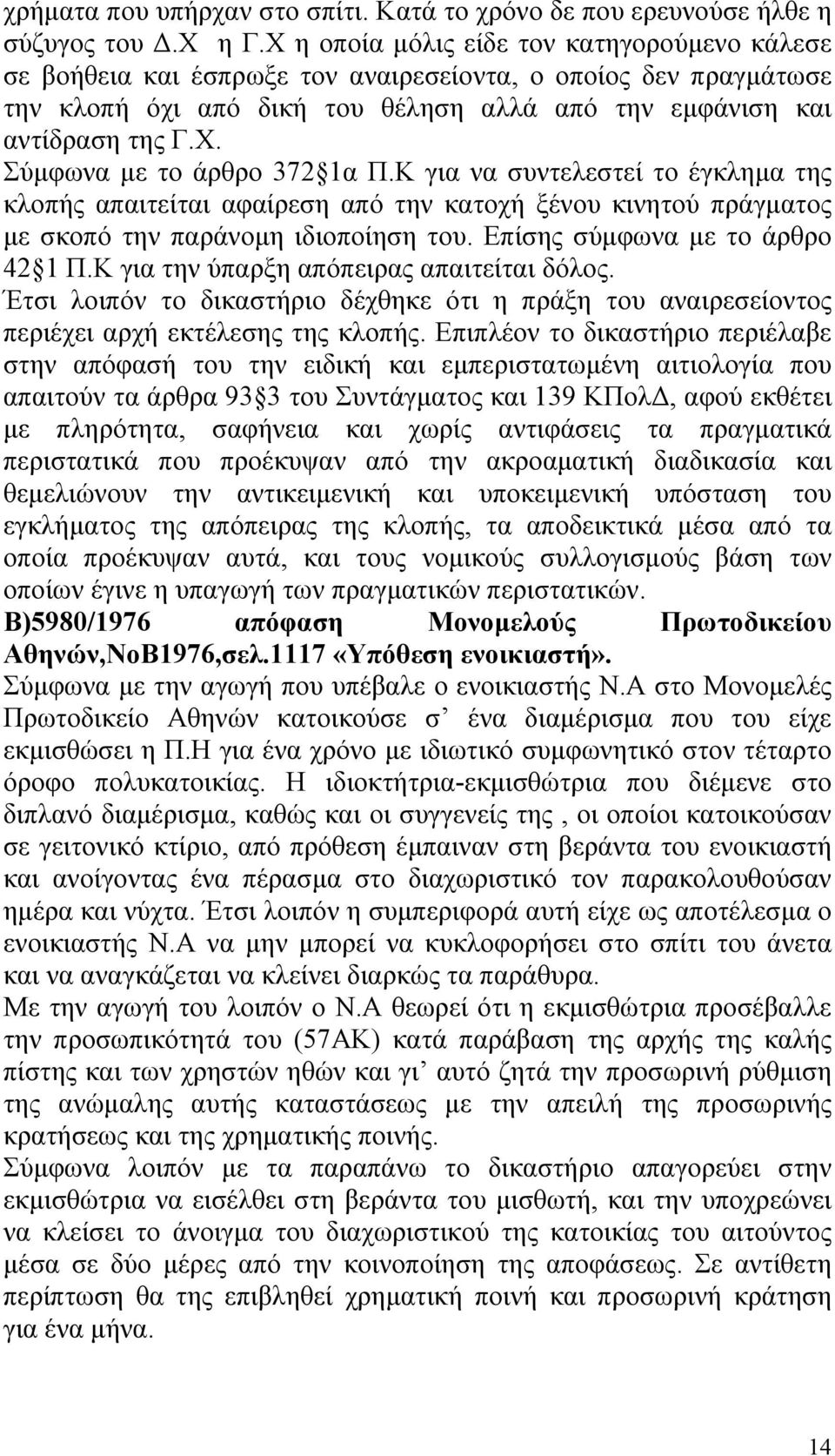 Κ για να συντελεστεί το έγκληµα της κλοπής απαιτείται αφαίρεση από την κατοχή ξένου κινητού πράγµατος µε σκοπό την παράνοµη ιδιοποίηση του. Επίσης σύµφωνα µε το άρθρο 42 1 Π.