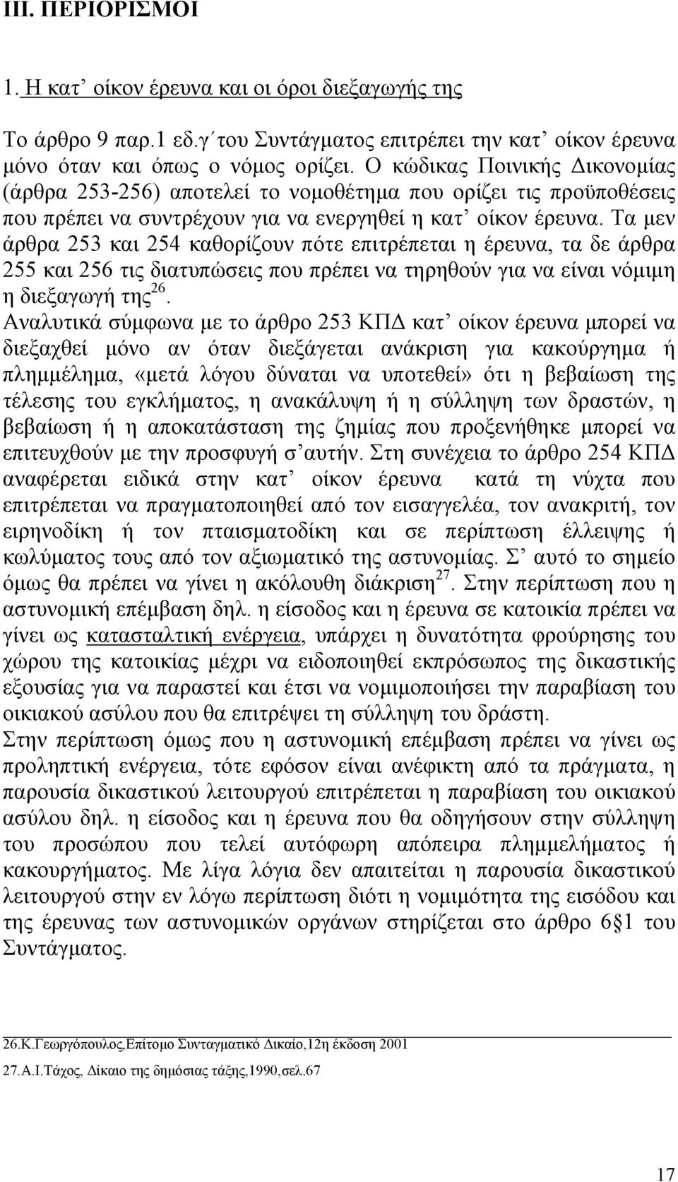 Τα µεν άρθρα 253 και 254 καθορίζουν πότε επιτρέπεται η έρευνα, τα δε άρθρα 255 και 256 τις διατυπώσεις που πρέπει να τηρηθούν για να είναι νόµιµη η διεξαγωγή της 26.