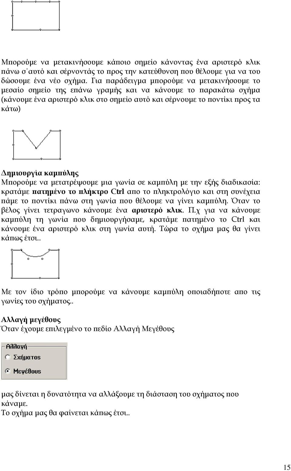 καµπύλης Μπορούµε να µετατρέψουµε µια γωνία σε καµπύλη µε την εξής διαδικασία: κρατάµε πατηµένο το πλήκτρο Ctrl απο το πληκτρολόγιο και στη συνέχεια πάµε το ποντίκι πάνω στη γωνία που θέλουµε να