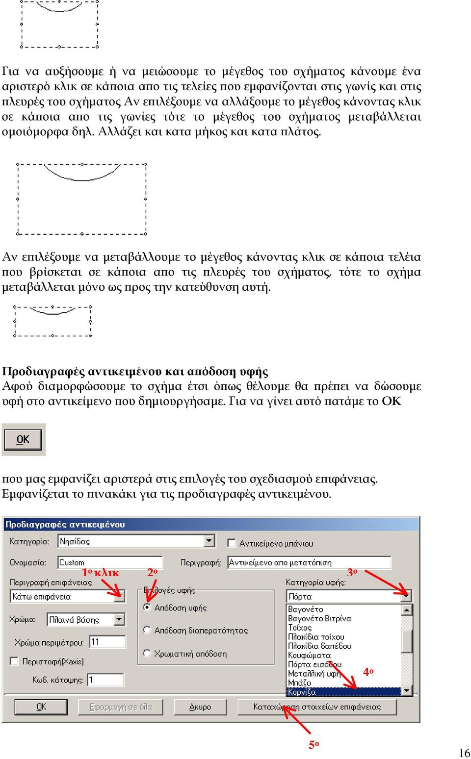 Αν επιλέξουµε να µεταβάλλουµε το µέγεθος κάνοντας κλικ σε κάποια τελέια που βρίσκεται σε κάποια απο τις πλευρές του σχήµατος, τότε το σχήµα µεταβάλλεται µόνο ως προς την κατεύθυνση αυτή.