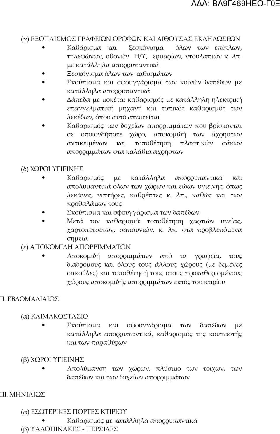 μηχανή και τοπικός καθαρισμός των λεκέδων, όπου αυτό απαιτείται Καθαρισμός των δοχείων απορριμμάτων που βρίσκονται σε οποιονδήποτε χώρο, αποκομιδή των άχρηστων αντικειμένων και τοποθέτηση πλαστικών