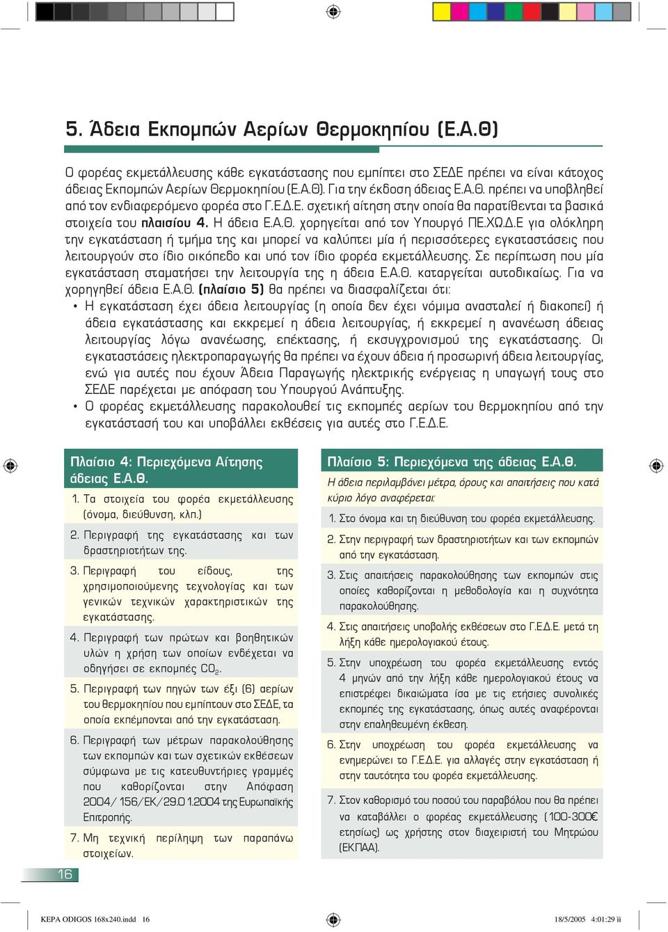 .Ε για ολόκληρη την εγκατάσταση ή τμήμα της και μπορεί να καλύπτει μία ή περισσότερες εγκαταστάσεις που λειτουργούν στο ίδιο οικόπεδο και υπό τον ίδιο φορέα εκμετάλλευσης.