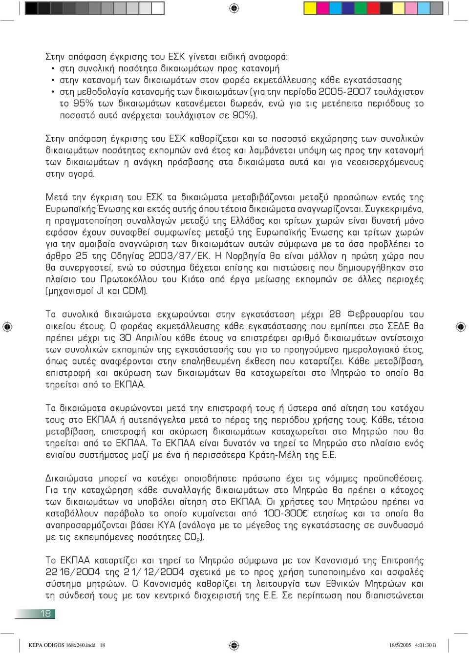 Στην απόφαση έγκρισης του ΕΣΚ καθορίζεται και το ποσοστό εκχώρησης των συνολικών δικαιωμάτων ποσότητας εκπομπών ανά έτος και λαμβάνεται υπόψη ως προς την κατανομή των δικαιωμάτων η ανάγκη πρόσβασης