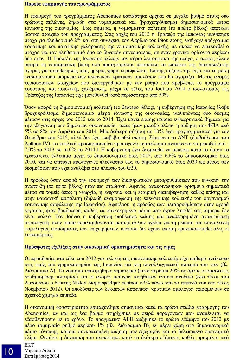 Στις αρχές του 2013 η Τράπεζα της Ιαπωνίας υιοθέτησε στόχο για πληθωρισμό 2% και στη συνέχεια, τον Απρίλιο του ίδιου έτους, εισήγαγε πρόγραμμα ποσοτικής και ποιοτικής χαλάρωσης της νομισματικής