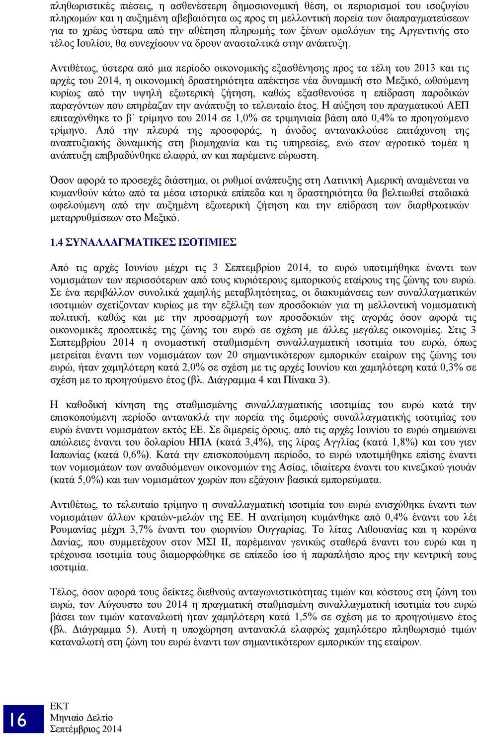 Αντιθέτως, ύστερα από μια περίοδο οικονομικής εξασθένησης προς τα τέλη του 2013 και τις αρχές του 2014, η οικονομική δραστηριότητα απέκτησε νέα δυναμική στο Μεξικό, ωθούμενη κυρίως από την υψηλή