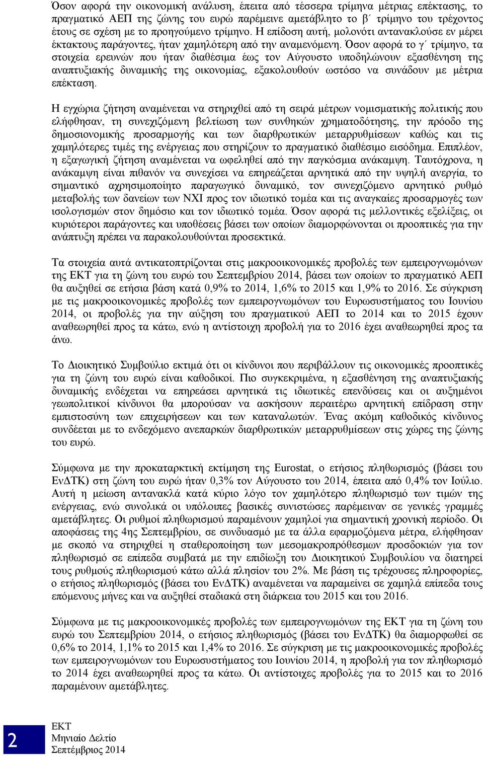Όσον αφορά το γ τρίμηνο, τα στοιχεία ερευνών που ήταν διαθέσιμα έως τον Αύγουστο υποδηλώνουν εξασθένηση της αναπτυξιακής δυναμικής της οικονομίας, εξακολουθούν ωστόσο να συνάδουν με μέτρια επέκταση.