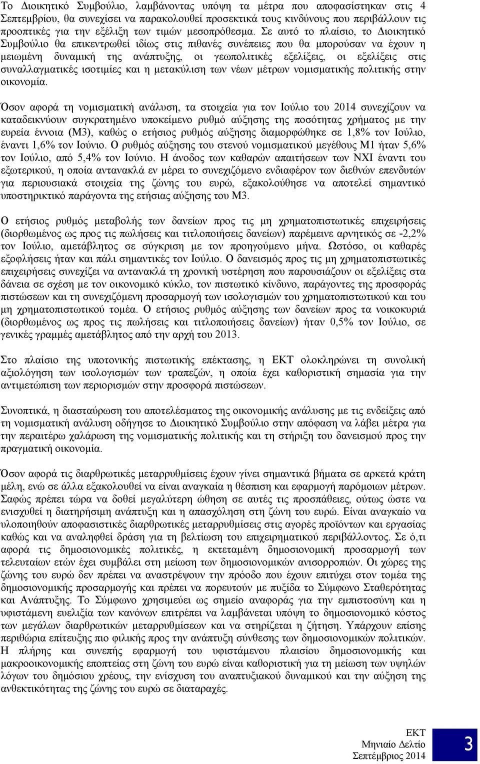 Σε αυτό το πλαίσιο, το Διοικητικό Συμβούλιο θα επικεντρωθεί ιδίως στις πιθανές συνέπειες που θα μπορούσαν να έχουν η μειωμένη δυναμική της ανάπτυξης, οι γεωπολιτικές εξελίξεις, οι εξελίξεις στις