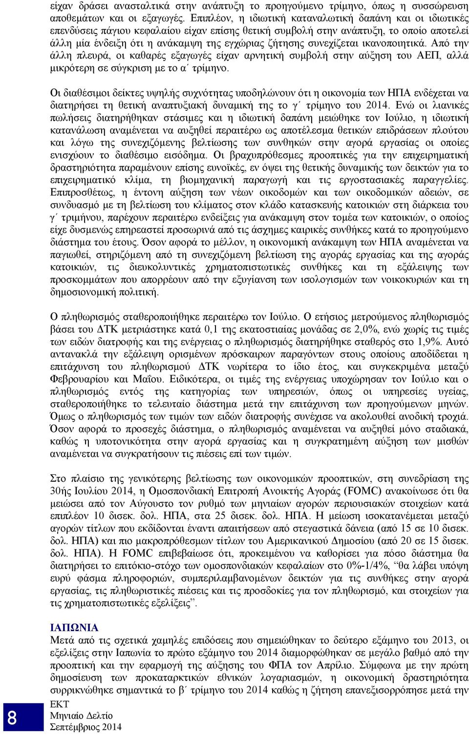 συνεχίζεται ικανοποιητικά. Από την άλλη πλευρά, οι καθαρές εξαγωγές είχαν αρνητική συμβολή στην αύξηση του ΑΕΠ, αλλά μικρότερη σε σύγκριση με το α τρίμηνο.