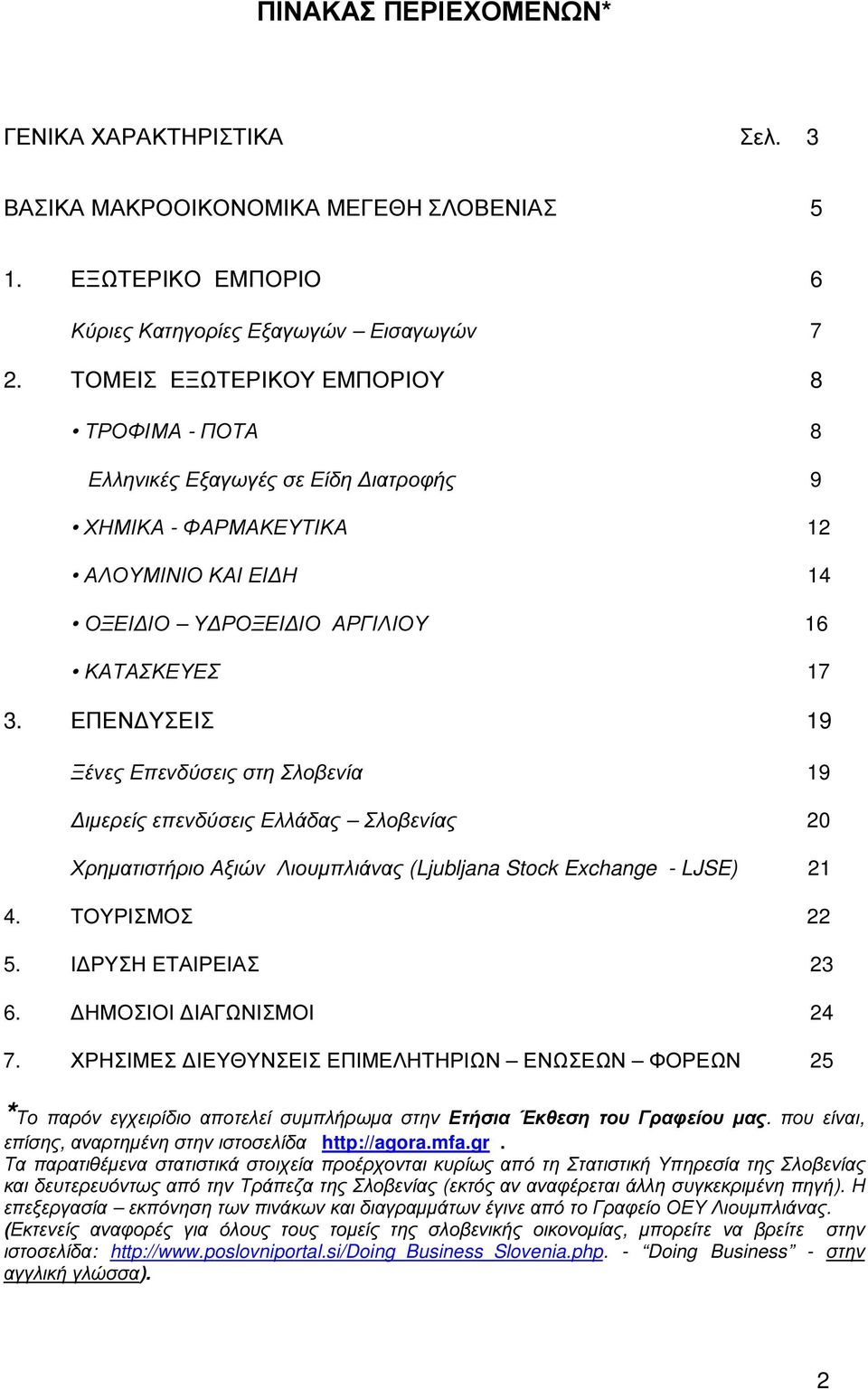 ΕΠΕΝ ΥΣΕΙΣ 19 Ξένες Επενδύσεις στη Σλοβενία 19 ιµερείς επενδύσεις Ελλάδας Σλοβενίας 20 Χρηµατιστήριο Αξιών Λιουµπλιάνας (Ljubljana Stock Exchange - LJSE) 21 4. ΤΟΥΡΙΣΜΟΣ 22 5. Ι ΡΥΣΗ ΕΤΑΙΡΕΙΑΣ 23 6.