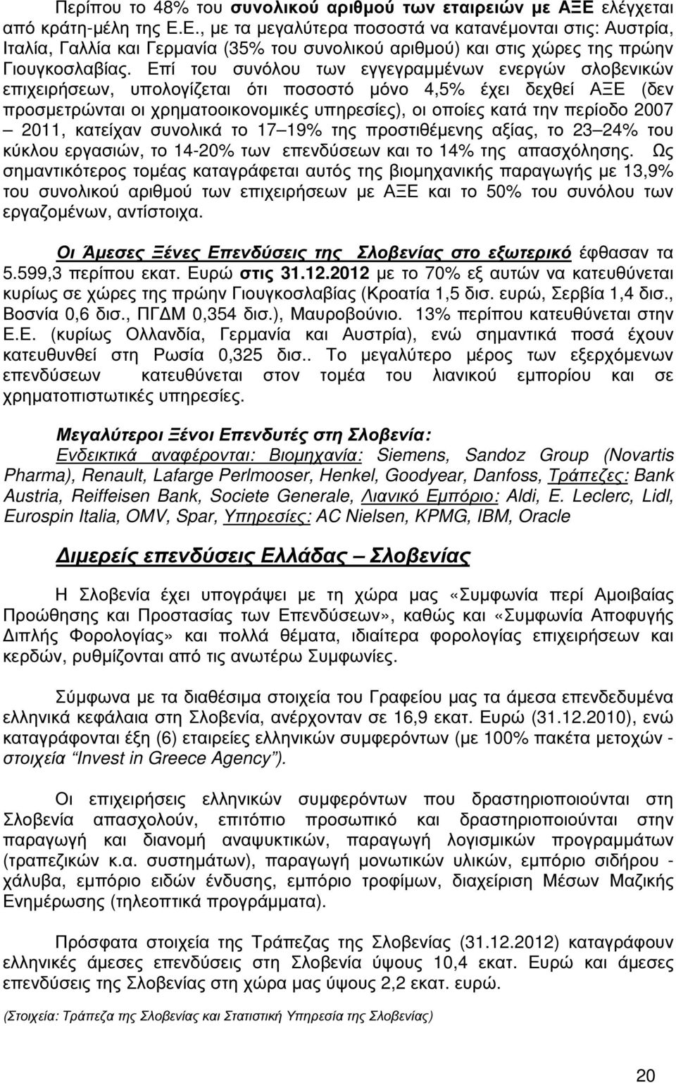 Επί του συνόλου των εγγεγραµµένων ενεργών σλοβενικών επιχειρήσεων, υπολογίζεται ότι ποσοστό µόνο 4,5% έχει δεχθεί ΑΞΕ (δεν προσµετρώνται οι χρηµατοοικονοµικές υπηρεσίες), οι οποίες κατά την περίοδο