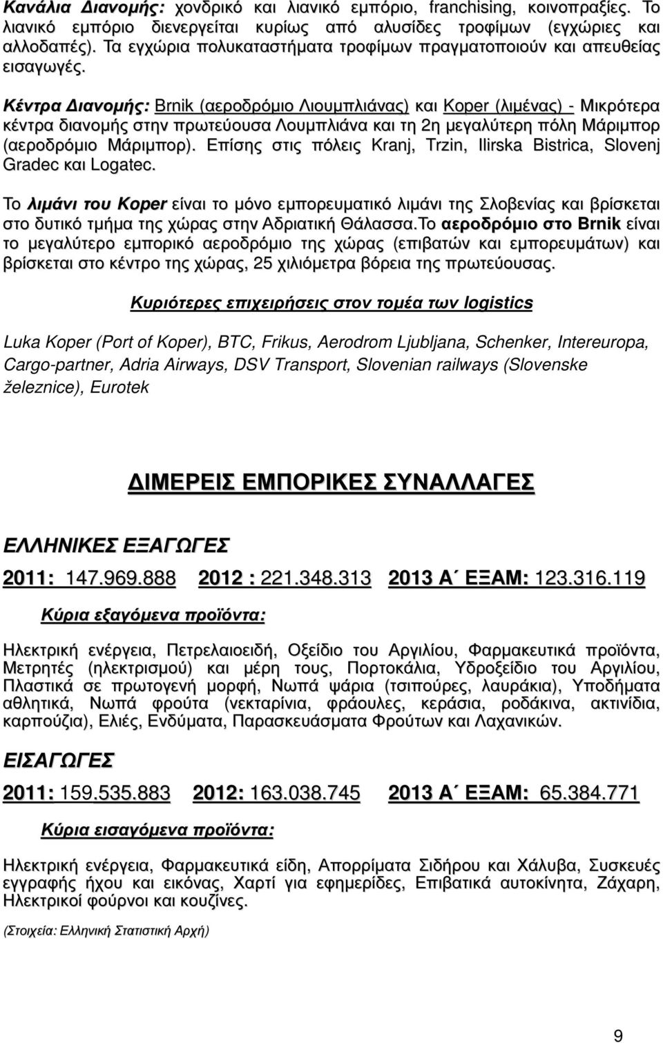 Κέντρα ιανοµής: Brnik (αεροδρόµιο Λιουµπλιάνας) και Koper (λιµένας) - Μικρότερα κέντρα διανοµής στην πρωτεύουσα Λουµπλιάνα και τη 2η µεγαλύτερη πόλη Μάριµπορ (αεροδρόµιο Μάριµπορ).