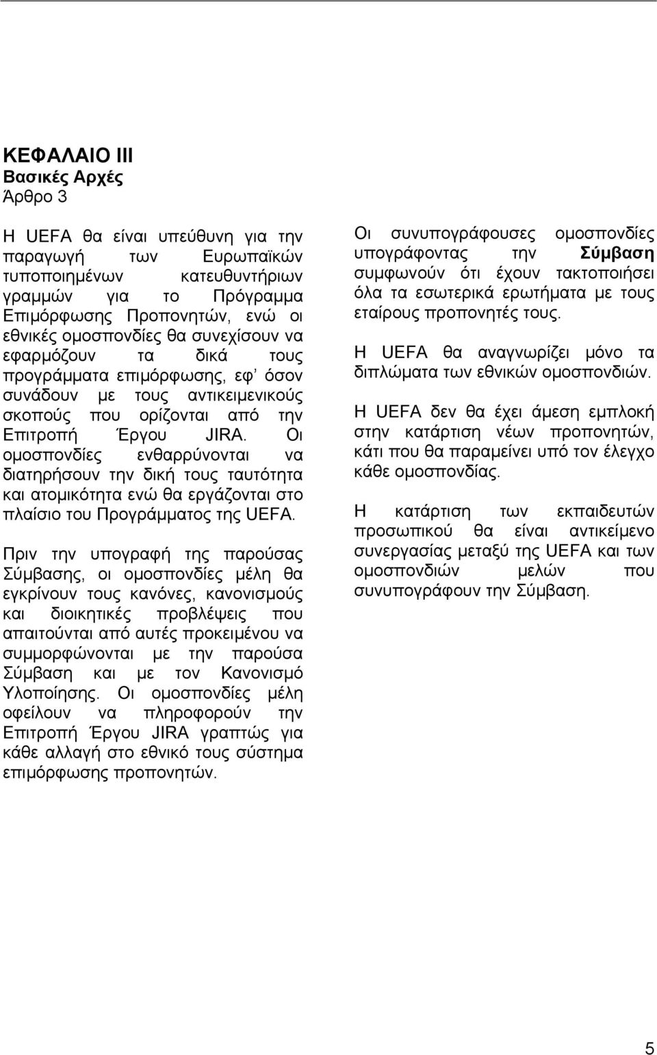 Οι οµοσπονδίες ενθαρρύνονται να διατηρήσουν την δική τους ταυτότητα και ατοµικότητα ενώ θα εργάζονται στο πλαίσιο του Προγράµµατος της UEFA.