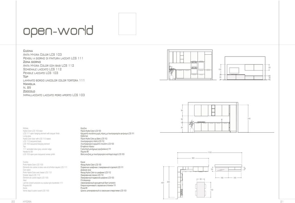 89 Zoccolo Impiallacciato laccato poro aperto LCS 103 100 3 48 3 60 36 3 3 96 56 4 240 Kitchen Hydra Color LCS 103 door LCS 111 open hanging element with lacquer finish Living area Hydra Color door