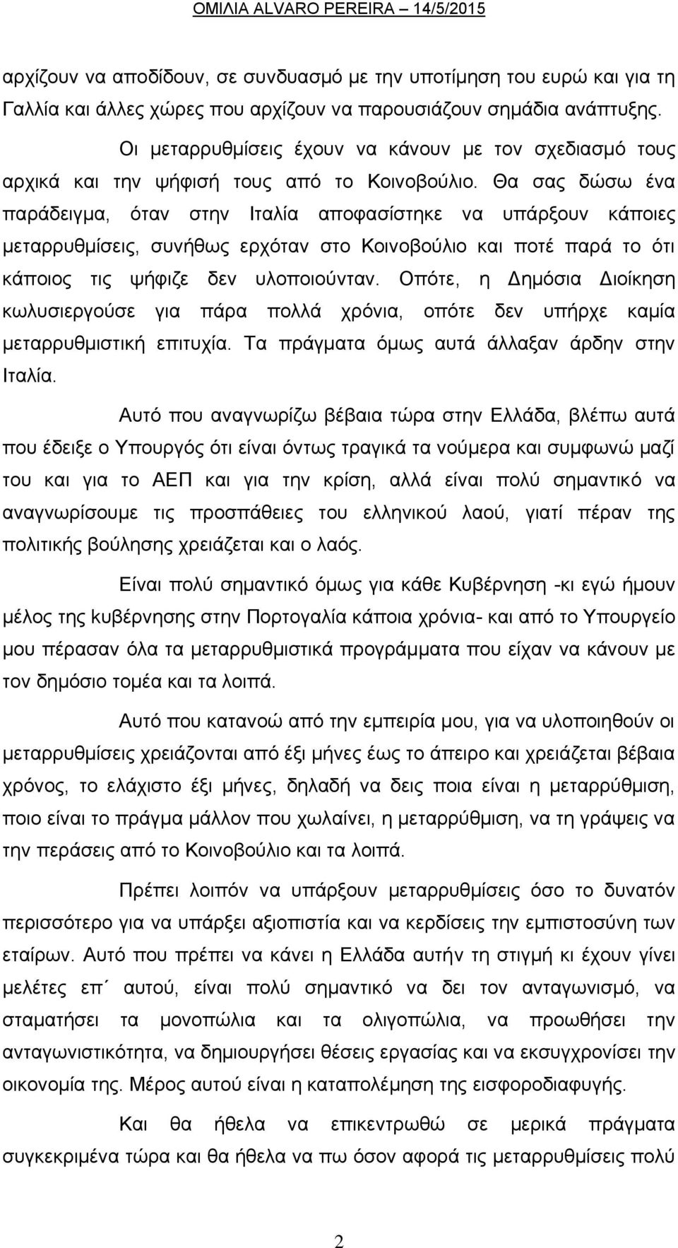 Θα σας δώσω ένα παράδειγμα, όταν στην Ιταλία αποφασίστηκε να υπάρξουν κάποιες μεταρρυθμίσεις, συνήθως ερχόταν στο Κοινοβούλιο και ποτέ παρά το ότι κάποιος τις ψήφιζε δεν υλοποιούνταν.