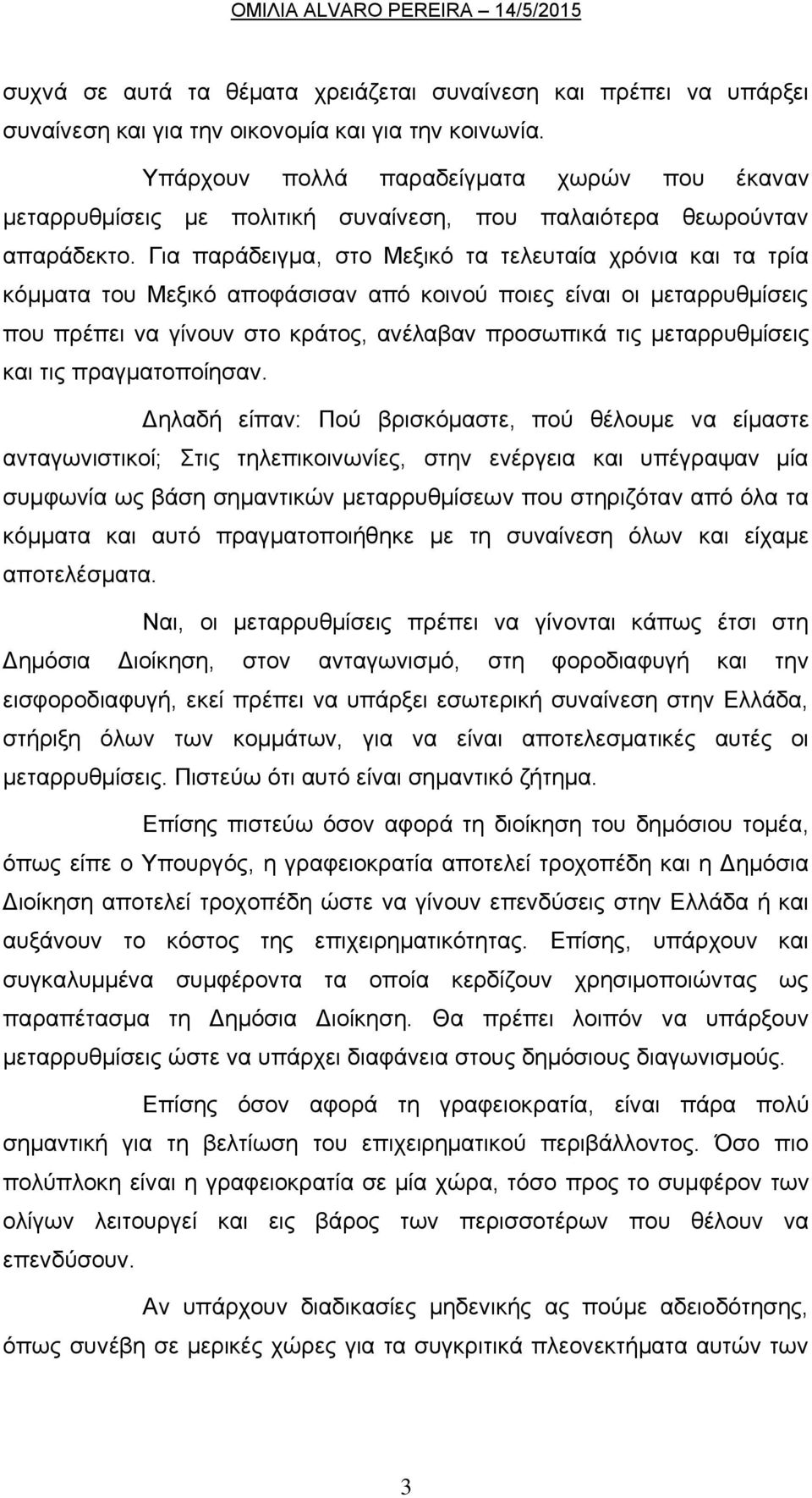 Για παράδειγμα, στο Μεξικό τα τελευταία χρόνια και τα τρία κόμματα του Μεξικό αποφάσισαν από κοινού ποιες είναι οι μεταρρυθμίσεις που πρέπει να γίνουν στο κράτος, ανέλαβαν προσωπικά τις