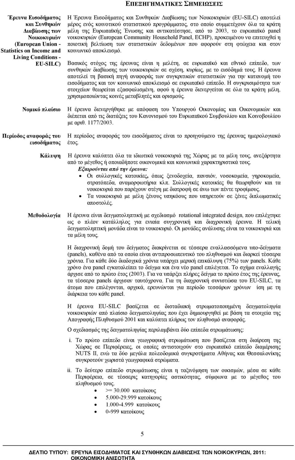 της Ευρωπαϊκής Ένωσης και αντικατέστησε, από το 2003, το ευρωπαϊκό panel νοικοκυριών (European Community Household Panel, ECHP), προκειμένου να επιτευχθεί η ποιοτική βελτίωση των στατιστικών