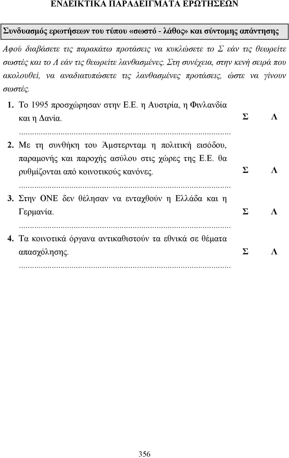 Το 1995 προσχώρησαν στην Ε.Ε. η Αυστρία, η Φινλανδία και η ανία. Σ Λ... 2. Με τη συνθήκη του Άµστερνταµ η πολιτική εισόδου, παραµονής και παροχής ασύλου στις χώρες της Ε.Ε. θα ρυθµίζονται από κοινοτικούς κανόνες.