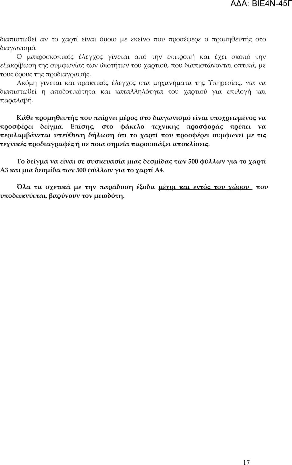 Ακόμη γίνεται και πρακτικός έλεγχος στα μηχανήματα της Υπηρεσίας, για να διαπιστωθεί η αποδοτικότητα και καταλληλότητα του χαρτιού για επιλογή και παραλαβή.