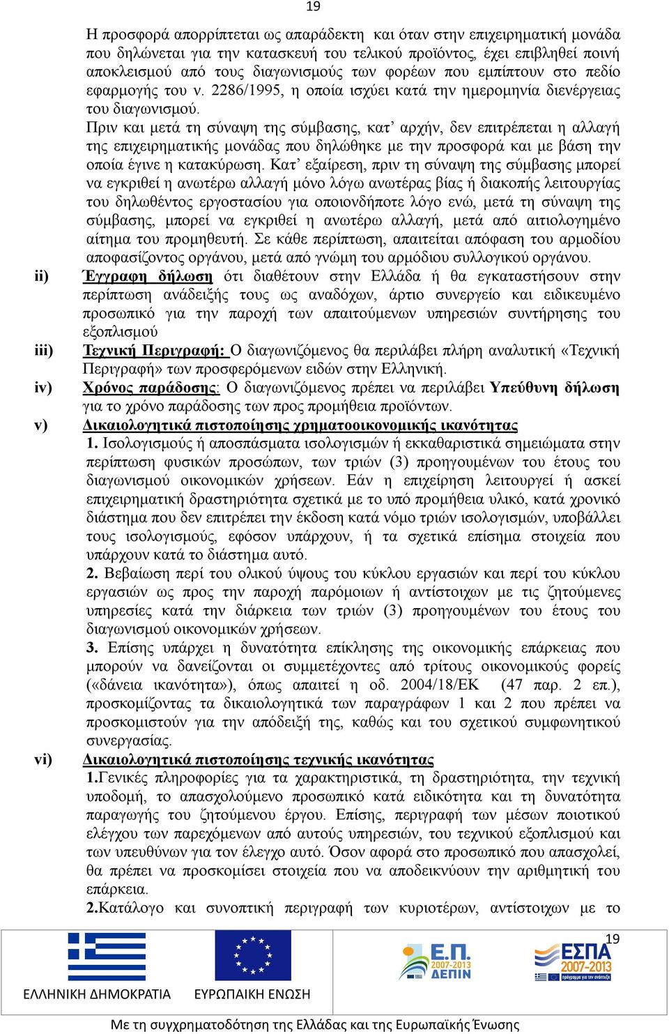 Πριν και μετά τη σύναψη της σύμβασης, κατ αρχήν, δεν επιτρέπεται η αλλαγή της επιχειρηματικής μονάδας που δηλώθηκε με την προσφορά και με βάση την οποία έγινε η κατακύρωση.