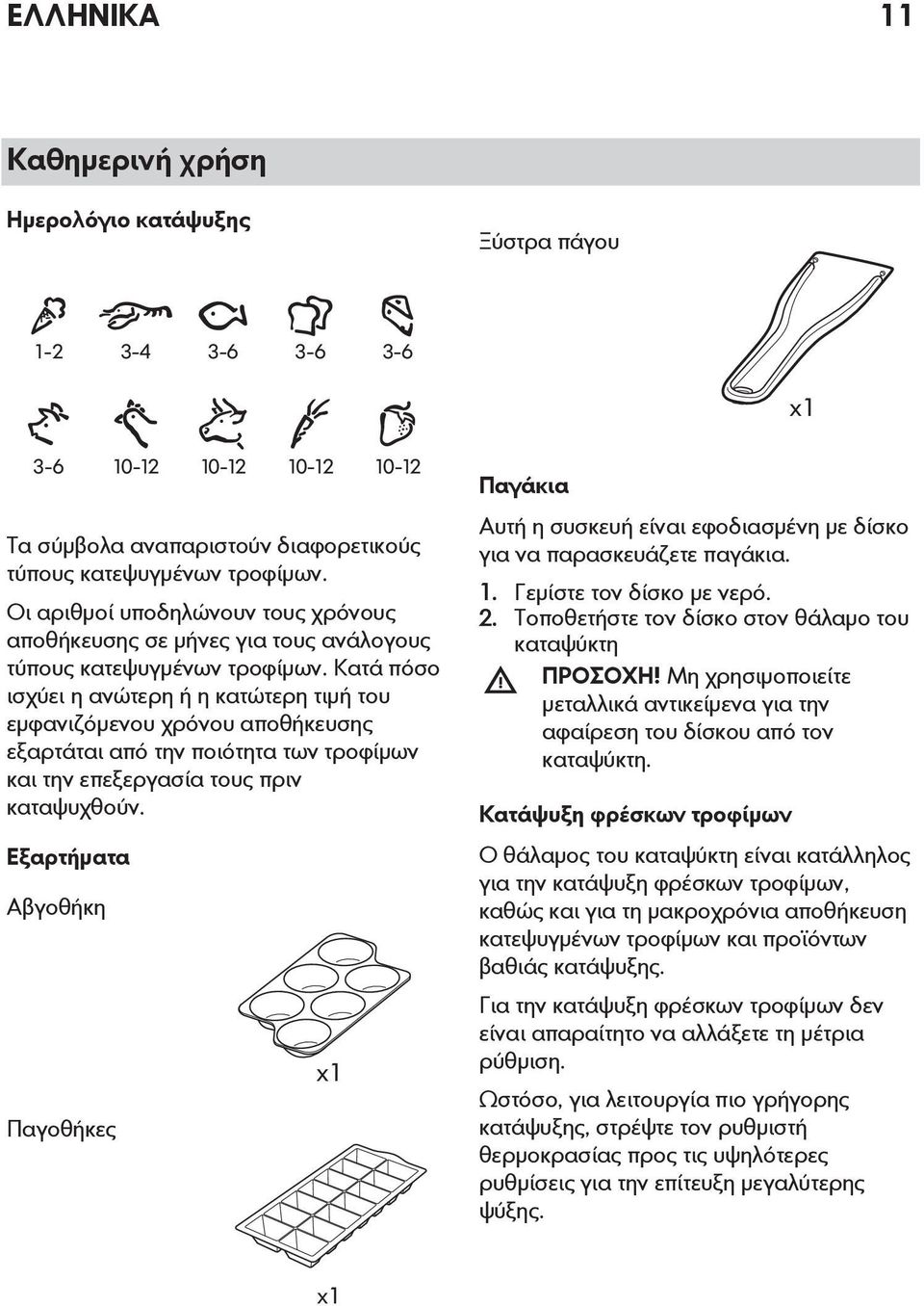 Κατά πόσο ισχύει η ανώτερη ή η κατώτερη τιμή του εμφανιζόμενου χρόνου αποθήκευσης εξαρτάται από την ποιότητα των τροφίμων και την επεξεργασία τους πριν καταψυχθούν.