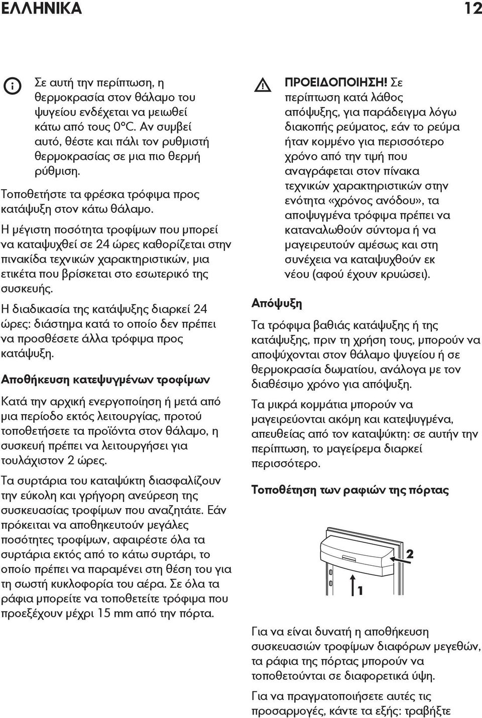 Η μέγιστη ποσότητα τροφίμων που μπορεί να καταψυχθεί σε 24 ώρες καθορίζεται στην πινακίδα τεχνικών χαρακτηριστικών, μια ετικέτα που βρίσκεται στο εσωτερικό της συσκευής.