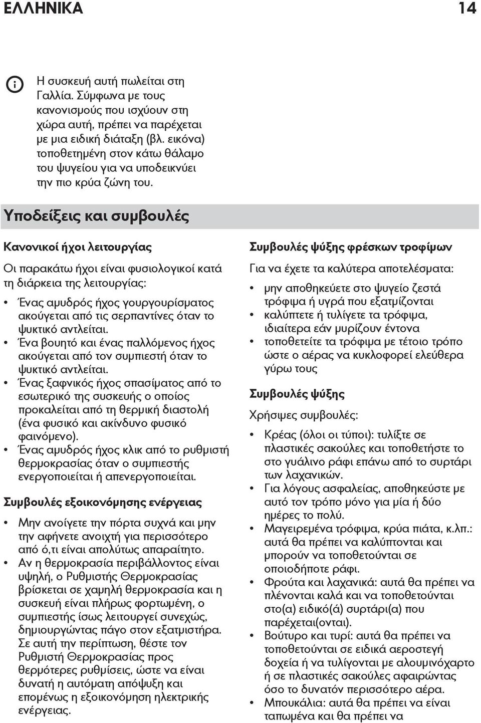 Υποδείξεις και συμβουλές Κανονικοί ήχοι λειτουργίας Οι παρακάτω ήχοι είναι φυσιολογικοί κατά τη διάρκεια της λειτουργίας: Ένας αμυδρός ήχος γουργουρίσματος ακούγεται από τις σερπαντίνες όταν το