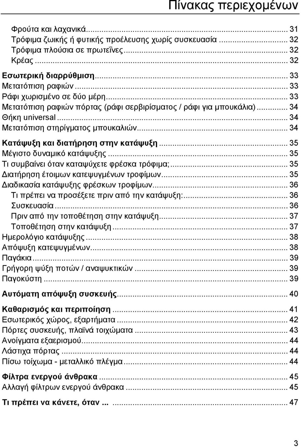 .. 34 Κατάψυξη και διατήρηση στην κατάψυξη... 35 Μέγιστο δυναμικό κατάψυξης... 35 Τι συμβαίνει όταν καταψύχετε φρέσκα τρόφιμα;... 35 Διατήρηση έτοιμων κατεψυγμένων τροφίμων.
