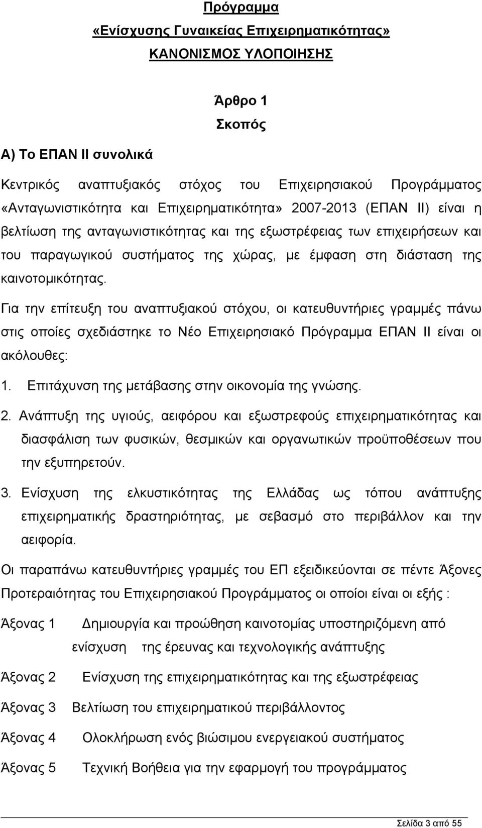 καινοτομικότητας. Για την επίτευξη του αναπτυξιακού στόχου, οι κατευθυντήριες γραμμές πάνω στις οποίες σχεδιάστηκε το Νέο Επιχειρησιακό Πρόγραμμα ΕΠΑΝ ΙΙ είναι οι ακόλουθες: 1.