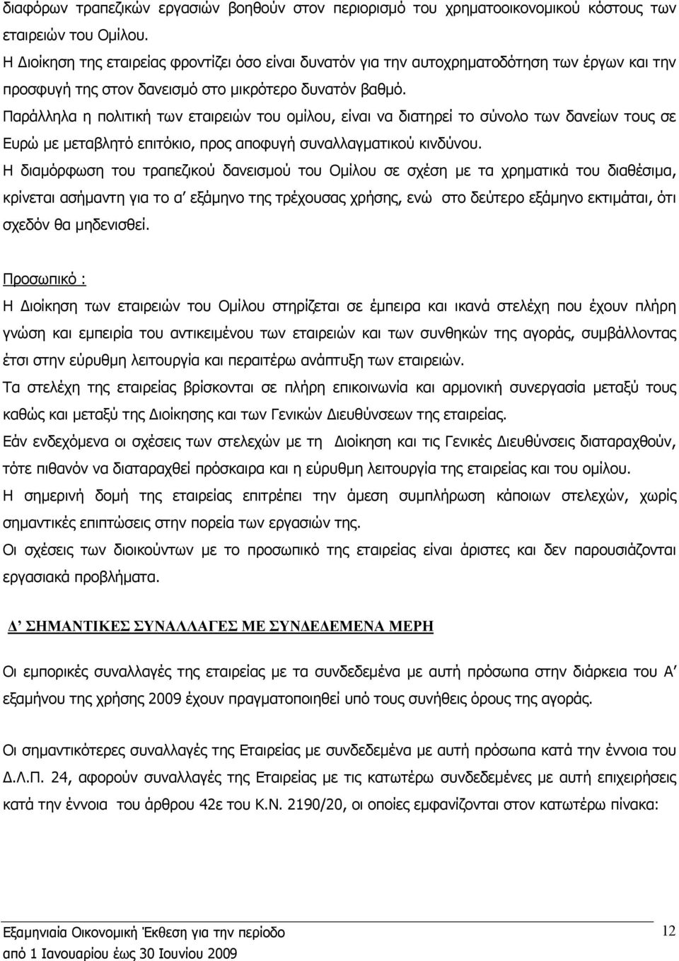 Παράλληλα η πολιτική των εταιρειών του οµίλου, είναι να διατηρεί το σύνολο των δανείων τους σε Ευρώ µε µεταβλητό επιτόκιο, προς αποφυγή συναλλαγµατικού κινδύνου.