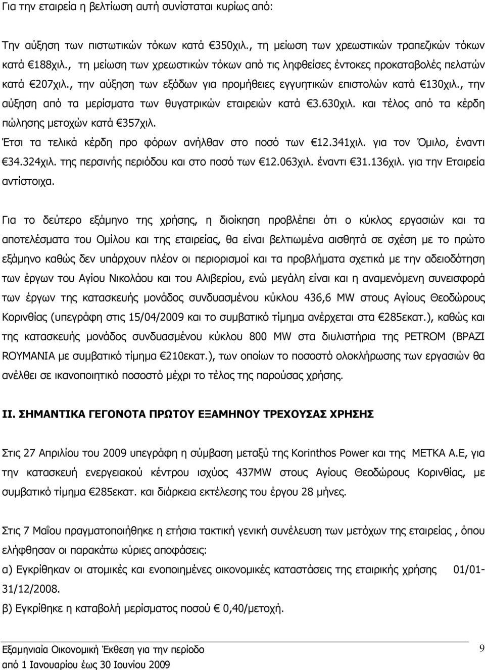 , την αύξηση από τα µερίσµατα των θυγατρικών εταιρειών κατά 3.630χιλ. και τέλος από τα κέρδη πώλησης µετοχών κατά 357χιλ. Έτσι τα τελικά κέρδη προ φόρων ανήλθαν στο ποσό των 12.341χιλ.