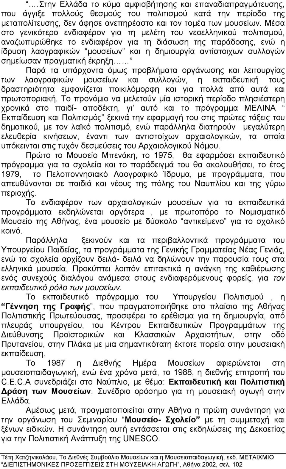 συλλογών σημείωσαν πραγματική έκρηξη Παρά τα υπάρχοντα όμως προβλήματα οργάνωσης και λειτουργίας των λαογραφικών μουσείων και συλλογών, η εκπαιδευτική τους δραστηριότητα εμφανίζεται ποικιλόμορφη και