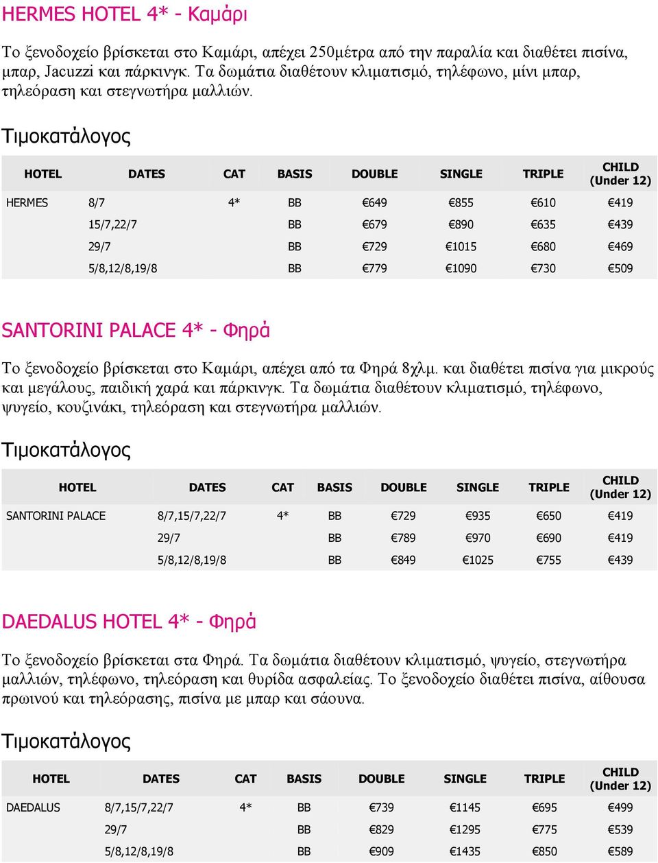 HERMES 8/7 4* BB 649 855 610 419 15/7,22/7 BB 679 890 635 439 29/7 BB 729 1015 680 469 5/8,12/8,19/8 BB 779 1090 730 509 SANTORINI PALACE 4* - Φηρά Το ξενοδοχείο βρίσκεται στο Καµάρι, απέχει από τα