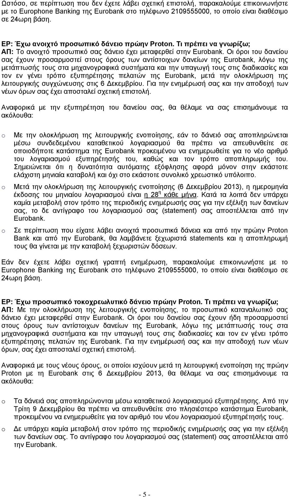 Οι όροι του δανείου σας έχουν προσαρμοστεί στους όρους των αντίστοιχων δανείων της Eurbank, λόγω της μετάπτωσής τους στα μηχανογραφικά συστήματα και την υπαγωγή τους στις διαδικασίες και τον εν γένει