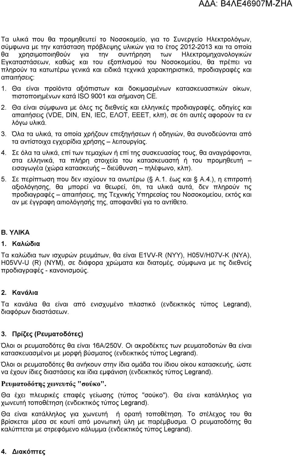 Θα είναι προϊόντα αξιόπιστων και δοκιμασμένων κατασκευαστικών οίκων, πιστοποιημένων κατά ISO 9001 και σήμανση CE. 2.