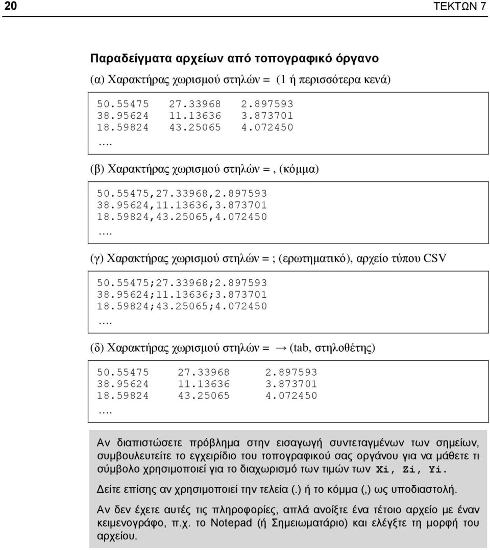 55475;27.33968;2.897593 38.95624;11.13636;3.873701 18.59824;43.25065;4.072450. (δ) Χαρακτήρας χωρισµού στηλών = (tab, στηλοθέτης) 50.55475 27.33968 2.897593 38.95624 11.13636 3.873701 18.59824 43.
