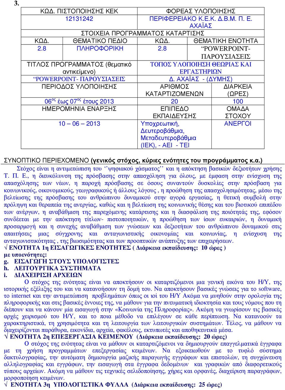 ΑΧΑΪΑΣ - ( ΥΜΗΣ) ΠΕΡΙΟ ΟΣ ΥΛΟΠΟΙΗΣΗΣ ΑΡΙΘΜΟΣ ΚΑΤΑΡΤΙΖΟΜΕΝΩΝ ΙΑΡΚΕΙΑ (ΩΡΕΣ) 06 ος έως 07 ος έτους 2013 20 100 ΕΠΙΠΕ Ο ΕΚΠΑΙ ΕΥΣΗΣ ΟΜΑ Α ΣΤΟΧΟΥ 10 06 2013 Υποχρεωτική, ευτεροβάθµια, Μεταδευτεροβάθµια