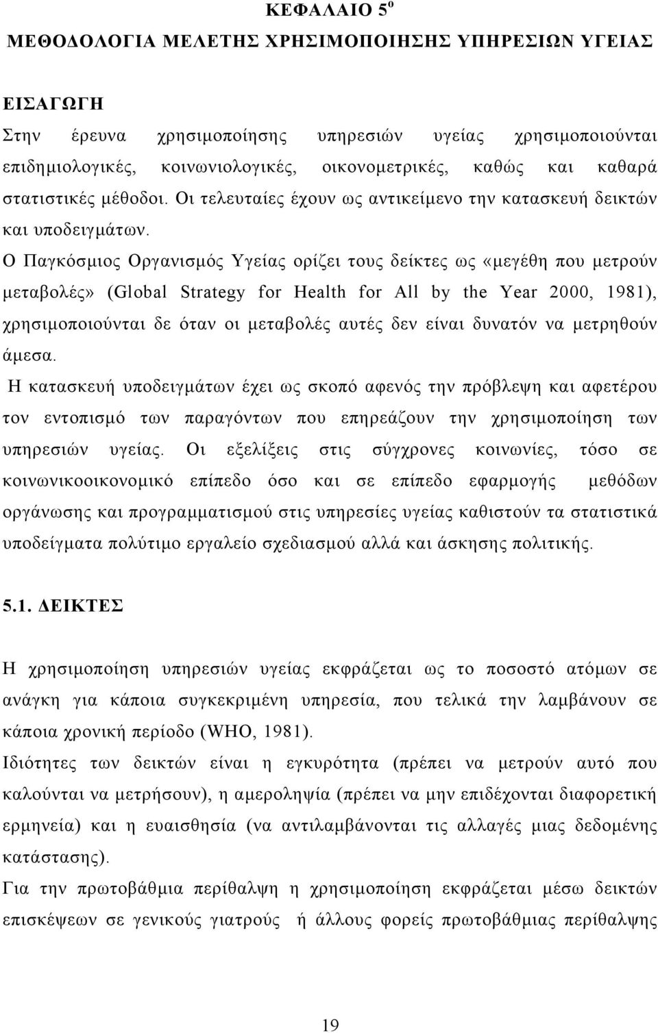 Ο Παγκόσµιος Οργανισµός Υγείας ορίζει τους δείκτες ως «µεγέθη που µετρούν µεταβολές» (Global Strategy for Health for All by the Year 2000, 1981), χρησιµοποιούνται δε όταν οι µεταβολές αυτές δεν είναι