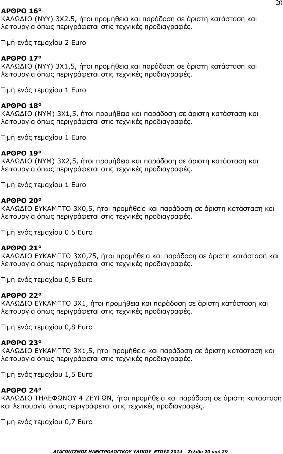 18 ΚΑΛΩ ΙΟ (NYΜ) 3X1,5, ήτοι προµήθεια και παράδοση σε άριστη κατάσταση και Τιµή ενός τεµαχίου 1 Εuro ΑΡΘΡΟ 19 ΚΑΛΩ ΙΟ (NYΜ) 3Χ2,5, ήτοι προµήθεια και παράδοση σε άριστη κατάσταση και Τιµή ενός