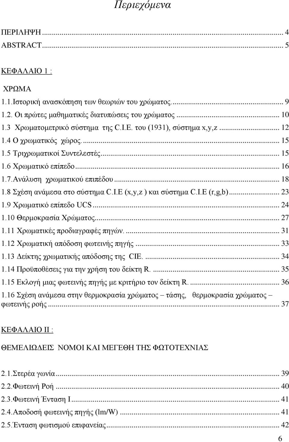 8 Σχέση ανάμεσα στο σύστημα C.I.E (x,y,z ) και σύστημα C.I.E (r,g,b)... 23 1.9 Χρωματικό επίπεδο UCS... 24 1.10 Θερμοκρασία Χρώματος... 27 1.11 Χρωματικές προδιαγραφές πηγών.... 31 1.