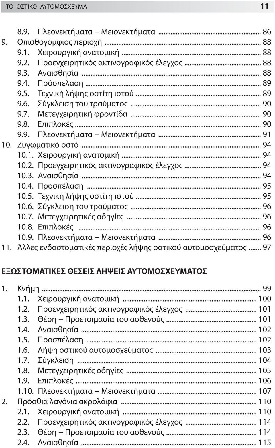 Ζυγωματικό οστό... 94 10.1. Χειρουργική ανατομική... 94 10.2. Προεγχειρητικός ακτινογραφικός έλεγχος... 94 10.3. Αναισθησία... 94 10.4. Προσπέλαση... 95 10.5. Τεχνική λήψης οστίτη ιστού... 95 10.6.