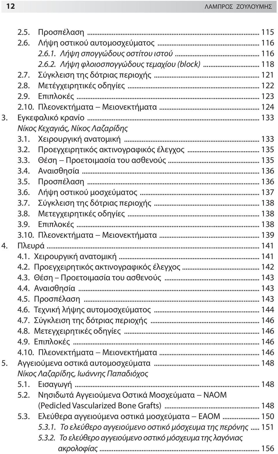 1. Χειρουργική ανατομική... 133 3.2. Προεγχειρητικός ακτινογραφικός έλεγχος... 135 3.3. Θέση Προετοιμασία του ασθενούς... 135 3.4. Αναισθησία... 136 3.5. Προσπέλαση... 136 3.6. Λήψη οστικού μοσχεύματος.